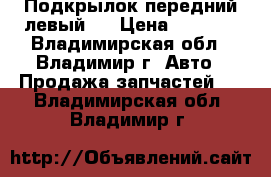 Подкрылок передний левый   › Цена ­ 3 000 - Владимирская обл., Владимир г. Авто » Продажа запчастей   . Владимирская обл.,Владимир г.